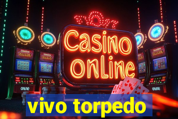 vivo torpedo